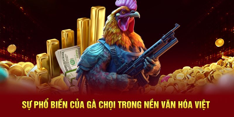 Sự phổ biến của gà chọi trong nền văn hóa Việt